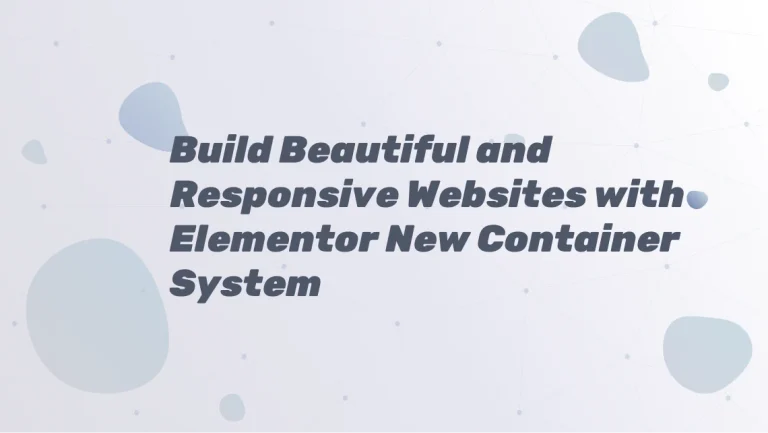 Build Beautiful and Responsive Websites with Elementor New Container System