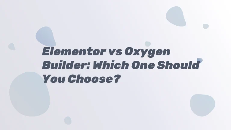 Elementor vs Oxygen Builder Which One Should You Choose