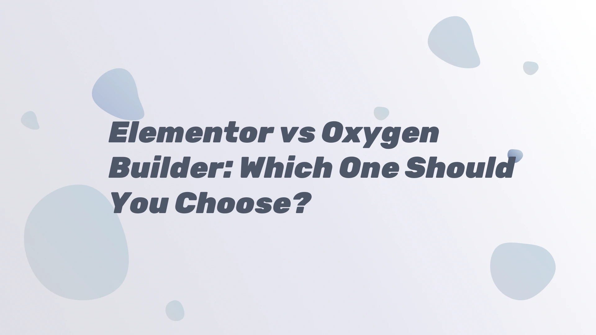 Elementor vs Oxygen Builder Which One Should You Choose