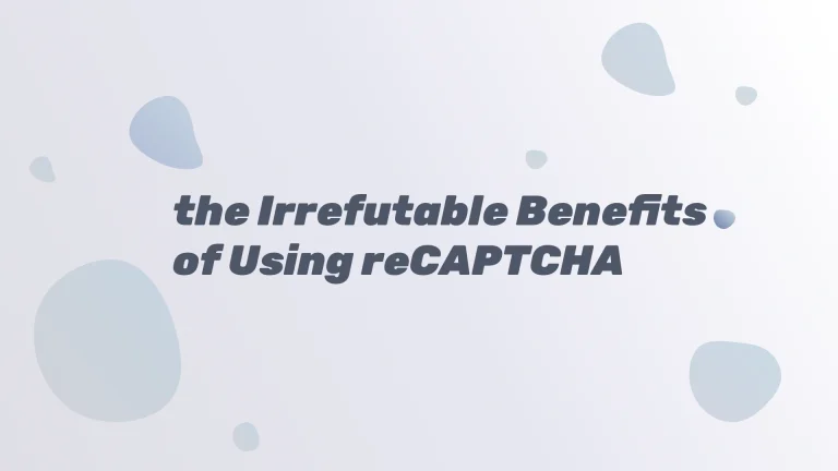 The Irrefutable Benefits of Using reCAPTCHA