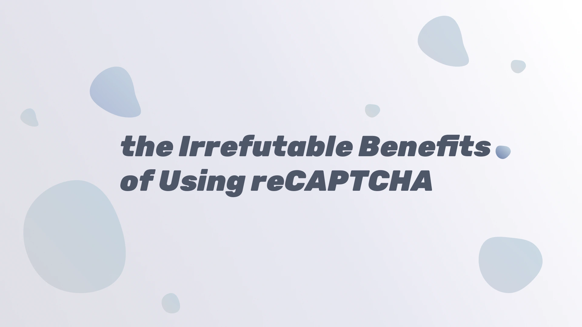 The Irrefutable Benefits of Using reCAPTCHA