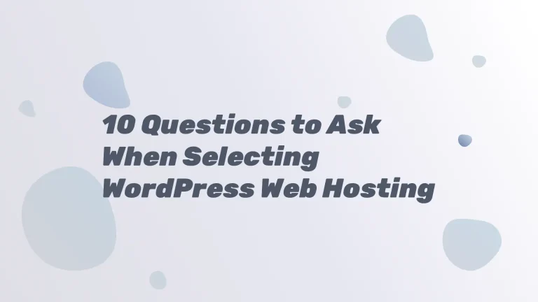 10 Questions to Ask When Selecting WordPress Web Hosting