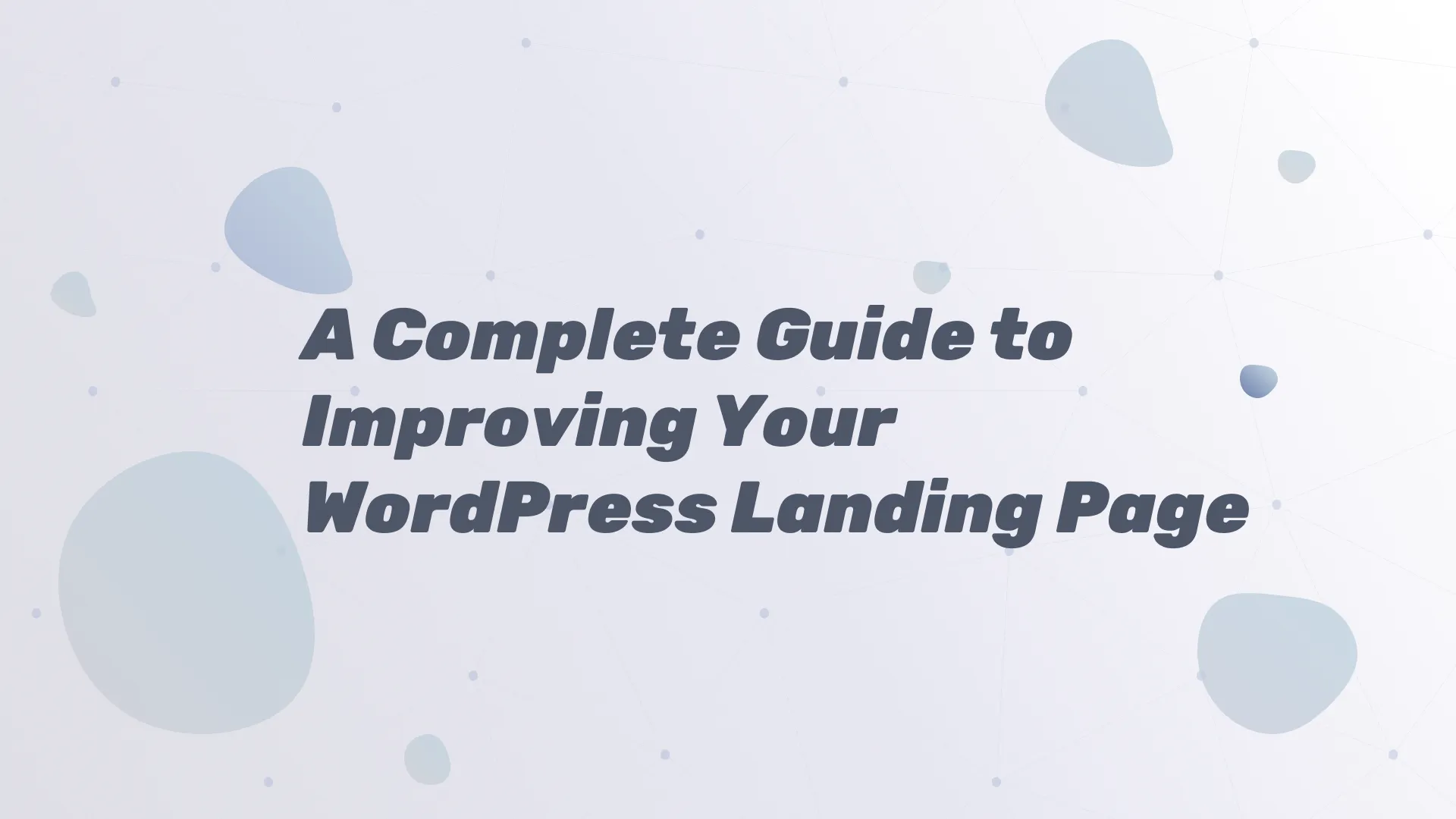 A Complete Guide to Improving Your WordPress Landing Page