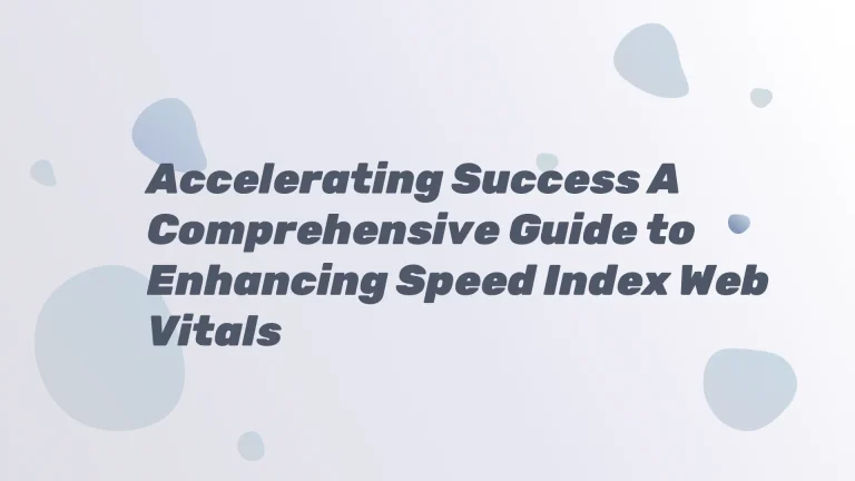 Accelerating Success A Comprehensive Guide to Enhancing Speed Index Web Vitals