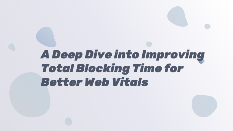 A Deep Dive into Improving Total Blocking Time for Better Web Vitals