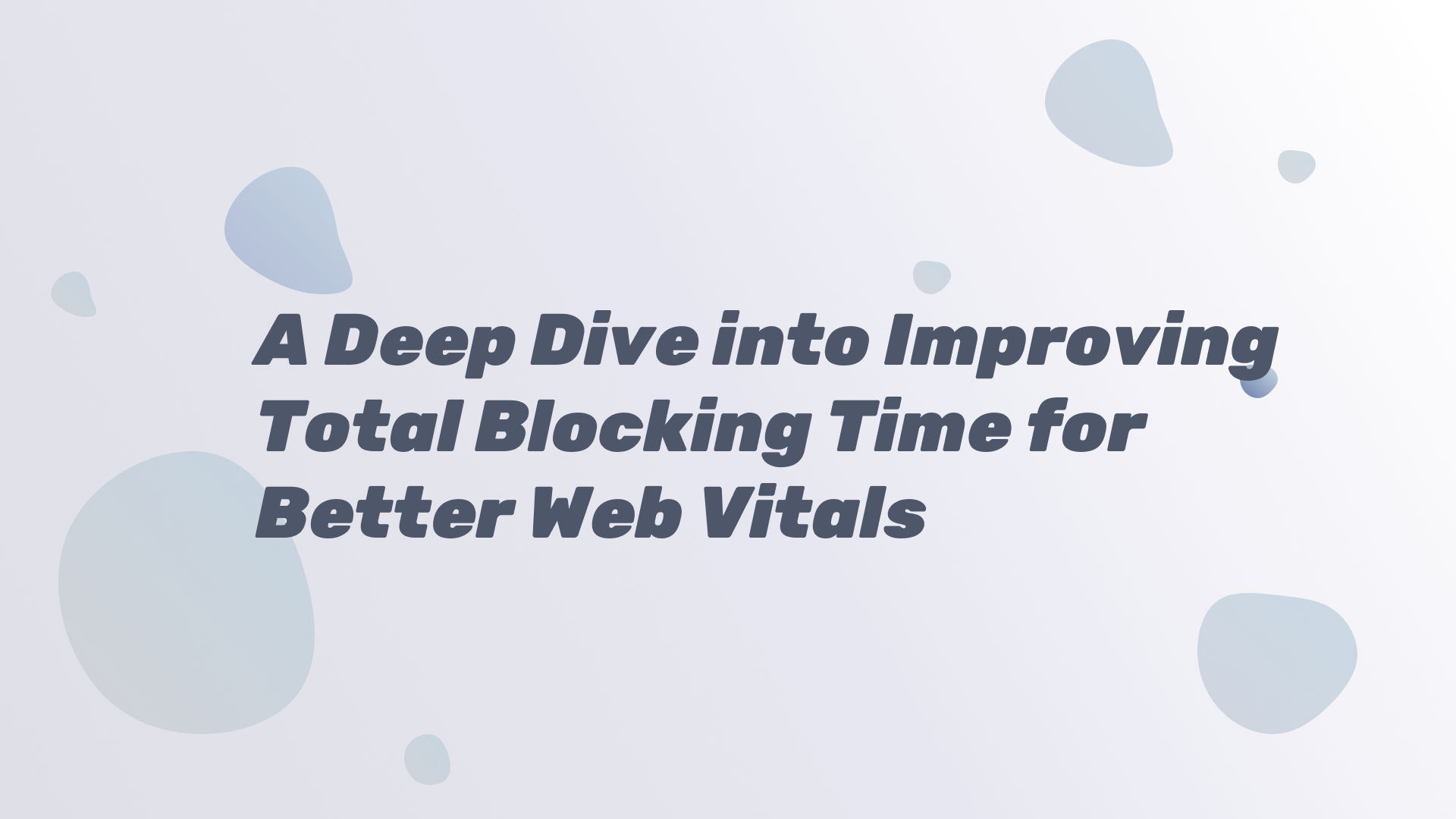 A Deep Dive into Improving Total Blocking Time for Better Web Vitals