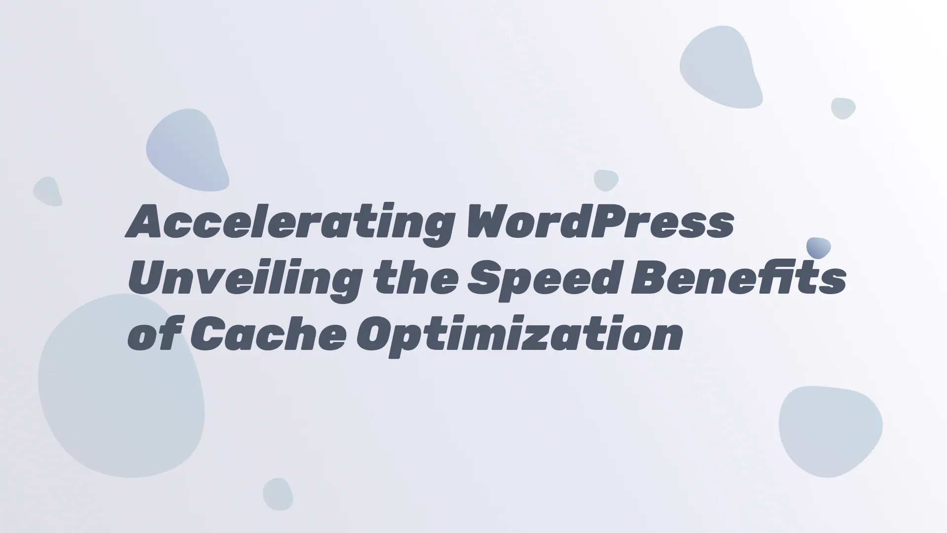 Accelerating WordPress Unveiling the Speed Benefits of Cache Optimization