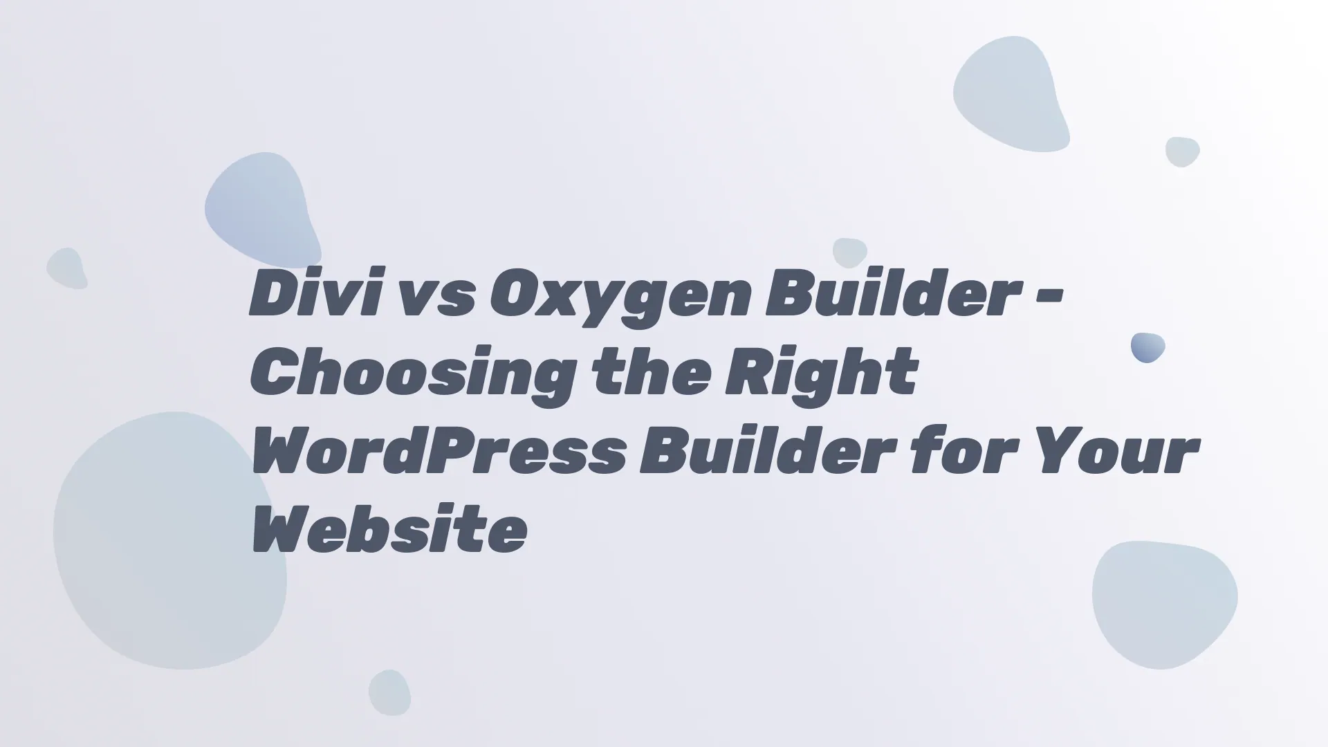 Divi vs Oxygen Builder - Choosing the Right WordPress Builder for Your Website