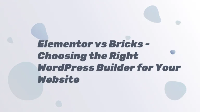 Elementor vs Bricks - Choosing the Right WordPress Builder for Your Website