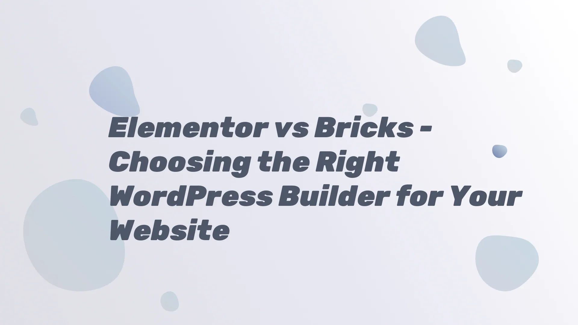 Elementor vs Bricks - Choosing the Right WordPress Builder for Your Website