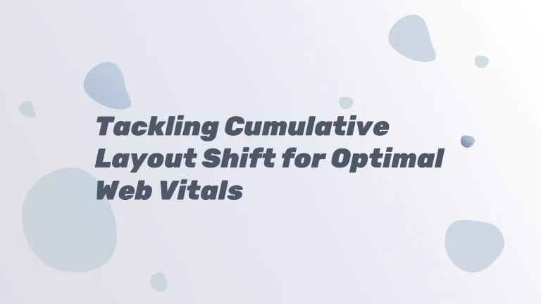Tackling Cumulative Layout Shift for Optimal Web Vitals