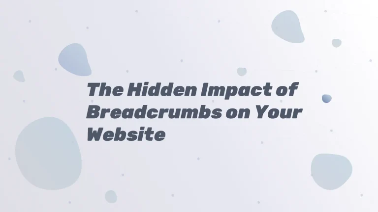 The Hidden Impact of Breadcrumbs on Your Website