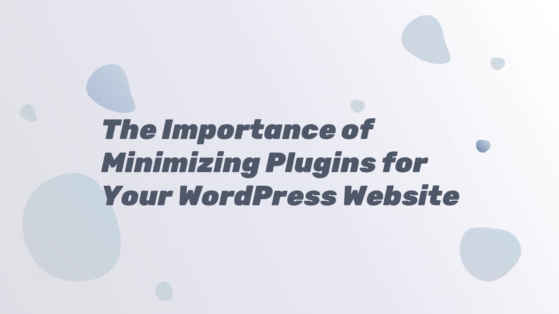 The Importance of Minimizing Plugins for Your WordPress Website