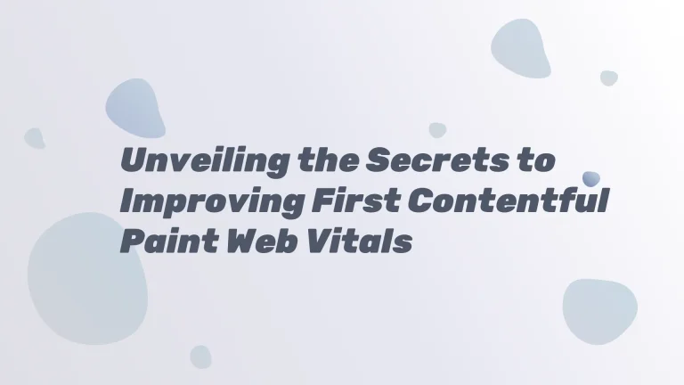 Unveiling the Secrets to Improving First Contentful Paint Web Vitals